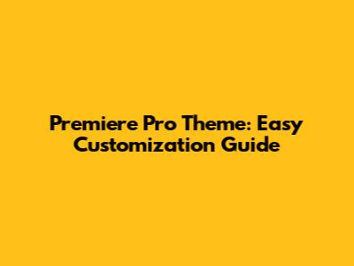 Premiere Pro Theme: Easy Customization Guide