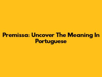 Premissa: Uncover The Meaning In Portuguese