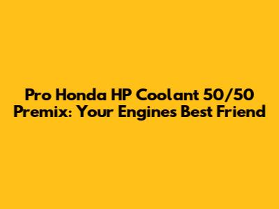 Pro Honda HP Coolant 50/50 Premix: Your Engine's Best Friend