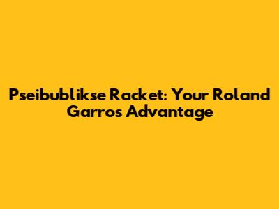 Pseibublikse Racket: Your Roland Garros Advantage