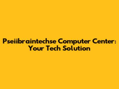 Pseiibraintechse Computer Center: Your Tech Solution