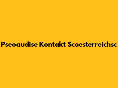 Pseoaudise Kontakt Scoesterreichsc