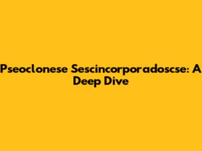 Pseoclonese Sescincorporadoscse: A Deep Dive