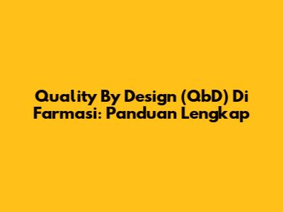 Quality By Design (QbD) Di Farmasi: Panduan Lengkap