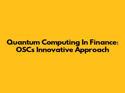Quantum Computing In Finance: OSC's Innovative Approach