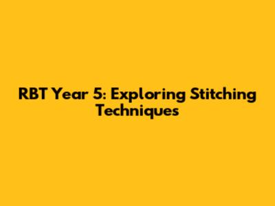 RBT Year 5: Exploring Stitching Techniques
