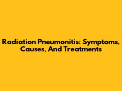 Radiation Pneumonitis: Symptoms, Causes, And Treatments
