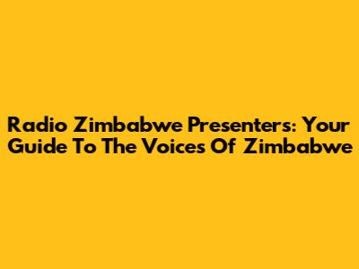 Radio Zimbabwe Presenters: Your Guide To The Voices Of Zimbabwe