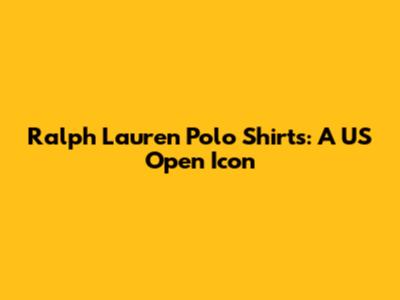 Ralph Lauren Polo Shirts: A US Open Icon