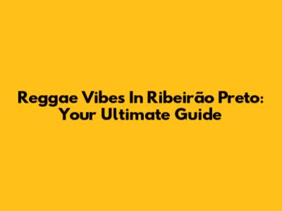Reggae Vibes In Ribeirão Preto: Your Ultimate Guide