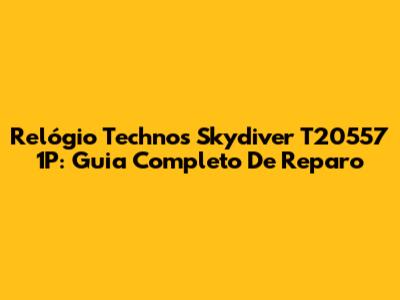 Relógio Technos Skydiver T20557 1P: Guia Completo De Reparo