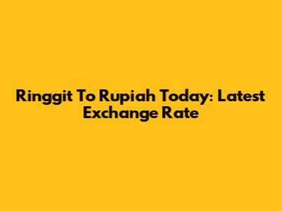 Ringgit To Rupiah Today: Latest Exchange Rate