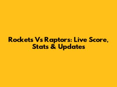 Rockets Vs Raptors: Live Score, Stats & Updates