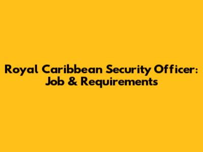 Royal Caribbean Security Officer: Job & Requirements