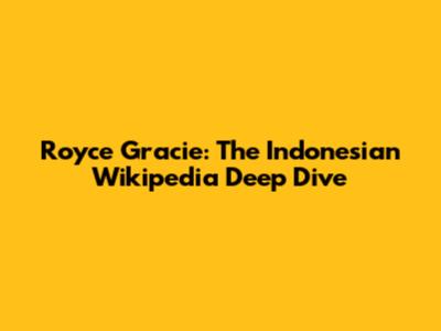 Royce Gracie: The Indonesian Wikipedia Deep Dive