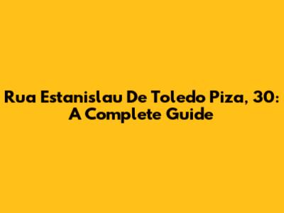 Rua Estanislau De Toledo Piza, 30: A Complete Guide