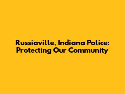 Russiaville, Indiana Police: Protecting Our Community