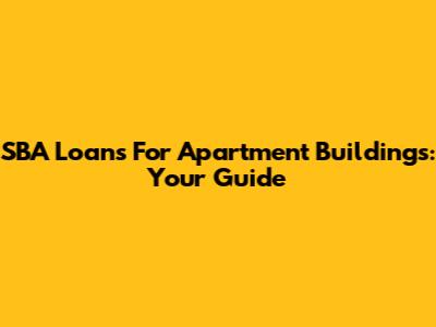 SBA Loans For Apartment Buildings: Your Guide