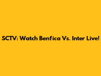 SCTV: Watch Benfica Vs. Inter Live!