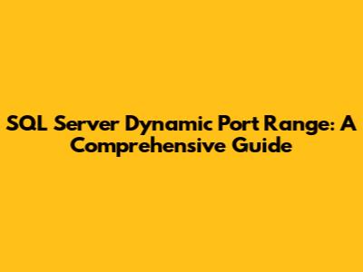 SQL Server Dynamic Port Range: A Comprehensive Guide