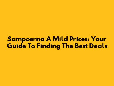 Sampoerna A Mild Prices: Your Guide To Finding The Best Deals