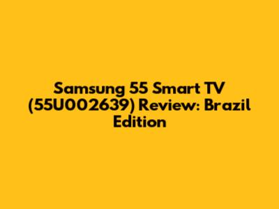 Samsung 55" Smart TV (55U002639) Review: Brazil Edition