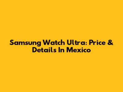 Samsung Watch Ultra: Price & Details In Mexico