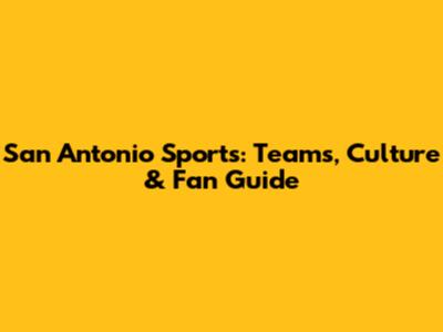 San Antonio Sports: Teams, Culture & Fan Guide