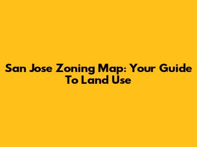 San Jose Zoning Map: Your Guide To Land Use