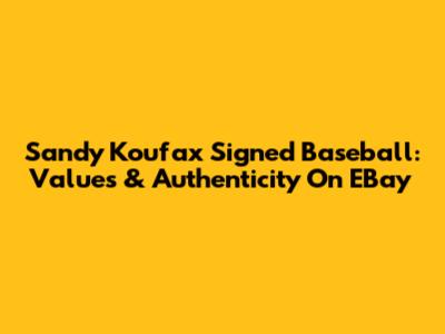 Sandy Koufax Signed Baseball: Values & Authenticity On EBay