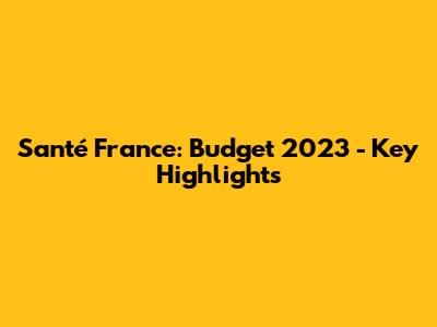 Santé France: Budget 2023 - Key Highlights