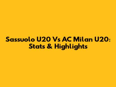 Sassuolo U20 Vs AC Milan U20: Stats & Highlights