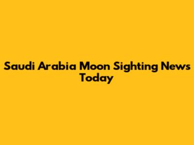 Saudi Arabia Moon Sighting News Today