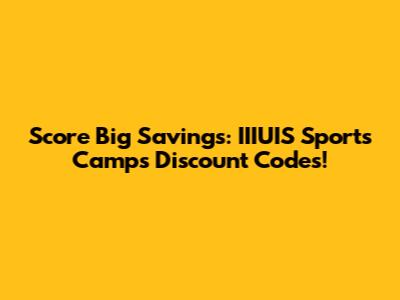 Score Big Savings: IIIUIS Sports Camps Discount Codes!
