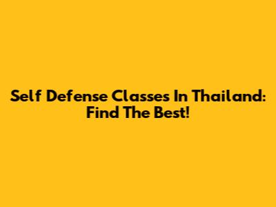 Self Defense Classes In Thailand: Find The Best!