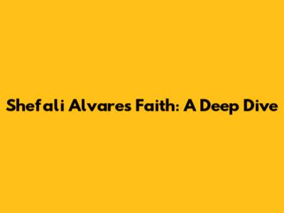 Shefali Alvares' Faith: A Deep Dive