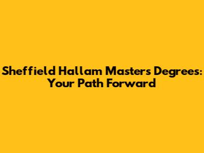 Sheffield Hallam Masters Degrees: Your Path Forward