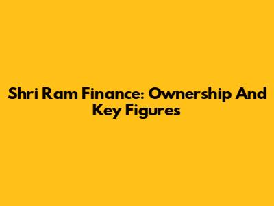 Shri Ram Finance: Ownership And Key Figures