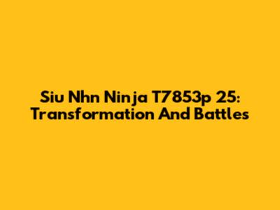 Siu Nhn Ninja T7853p 25: Transformation And Battles