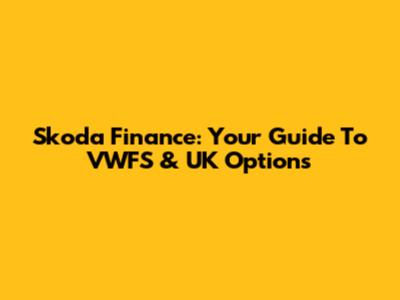 Skoda Finance: Your Guide To VWFS & UK Options