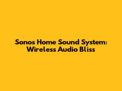 Sonos Home Sound System: Wireless Audio Bliss