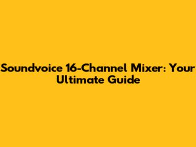 Soundvoice 16-Channel Mixer: Your Ultimate Guide