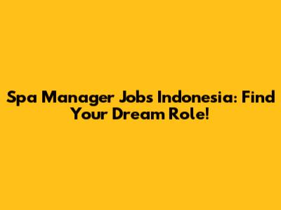 Spa Manager Jobs Indonesia: Find Your Dream Role!