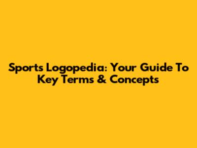 Sports Logopedia: Your Guide To Key Terms & Concepts