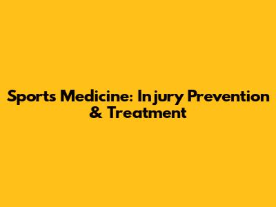 Sports Medicine: Injury Prevention & Treatment