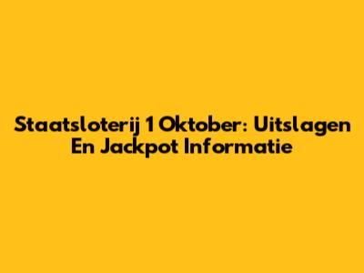 Staatsloterij 1 Oktober: Uitslagen En Jackpot Informatie