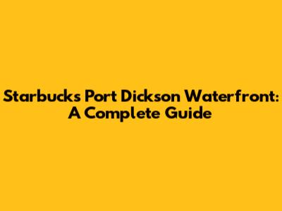 Starbucks Port Dickson Waterfront: A Complete Guide