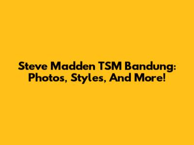 Steve Madden TSM Bandung: Photos, Styles, And More!