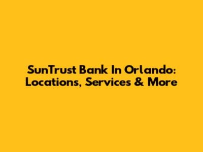 SunTrust Bank In Orlando: Locations, Services & More