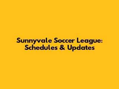 Sunnyvale Soccer League: Schedules & Updates
